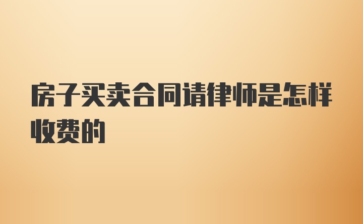 房子买卖合同请律师是怎样收费的