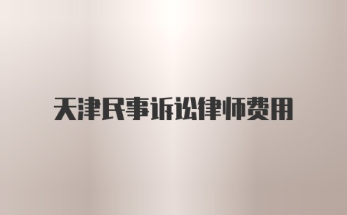 天津民事诉讼律师费用