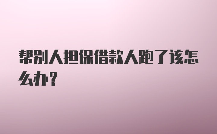 帮别人担保借款人跑了该怎么办？