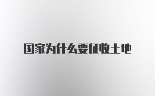 国家为什么要征收土地