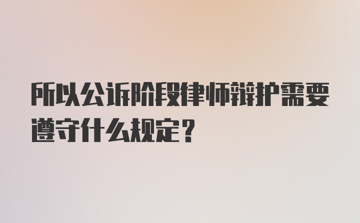 所以公诉阶段律师辩护需要遵守什么规定？