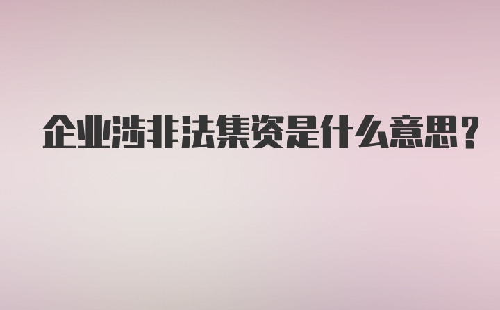 企业涉非法集资是什么意思？