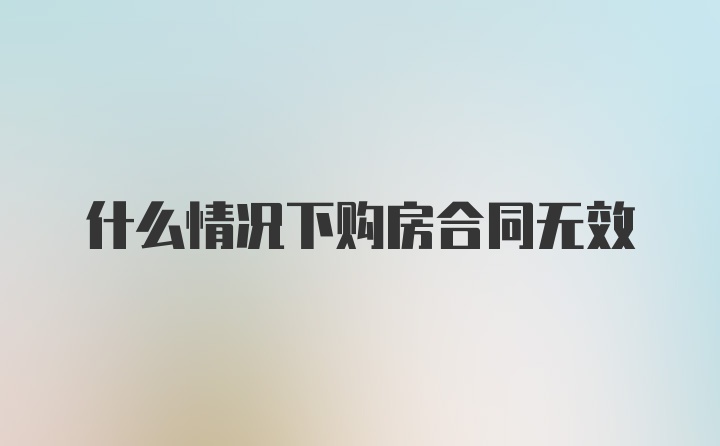 什么情况下购房合同无效