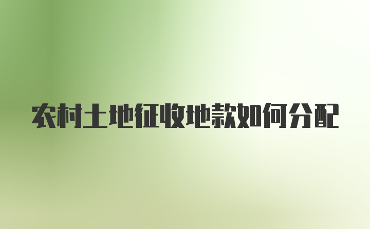 农村土地征收地款如何分配