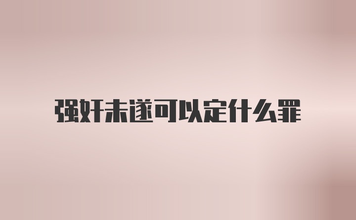 强奸未遂可以定什么罪