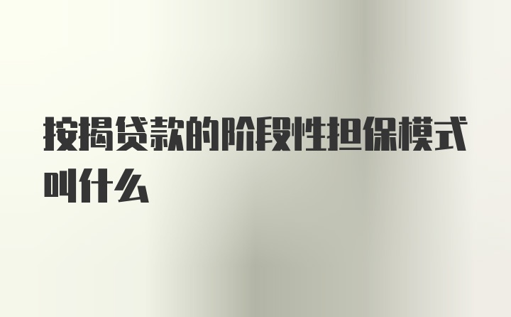 按揭贷款的阶段性担保模式叫什么