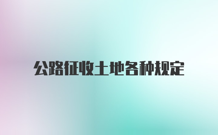 公路征收土地各种规定