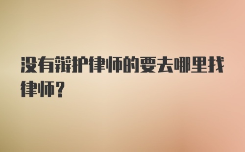 没有辩护律师的要去哪里找律师？