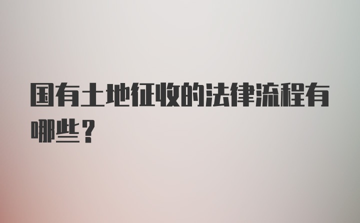 国有土地征收的法律流程有哪些？