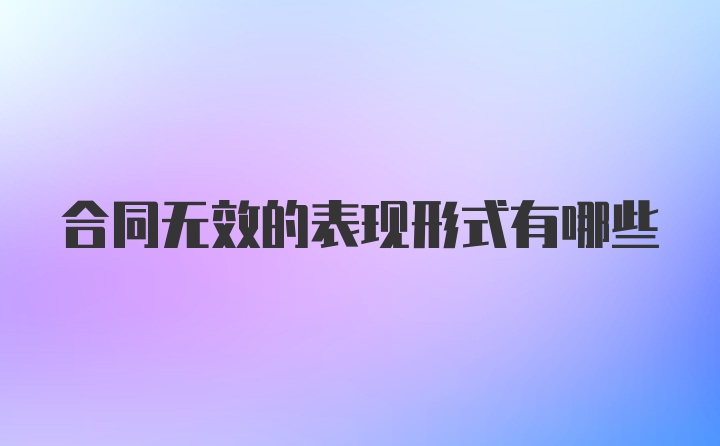 合同无效的表现形式有哪些