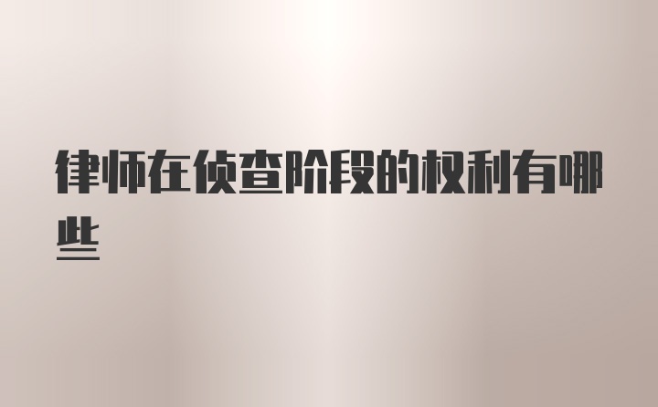 律师在侦查阶段的权利有哪些