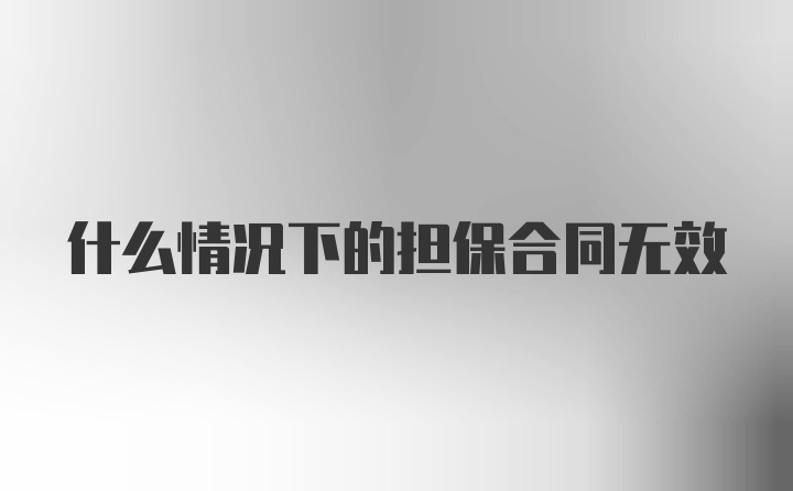 什么情况下的担保合同无效