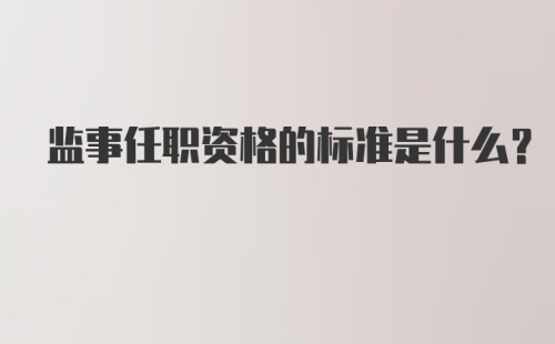 监事任职资格的标准是什么？