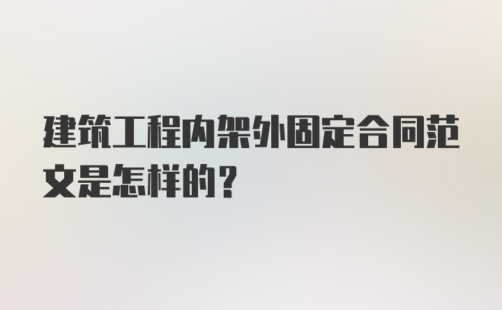 建筑工程内架外固定合同范文是怎样的？