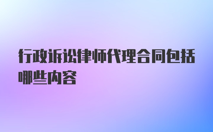 行政诉讼律师代理合同包括哪些内容