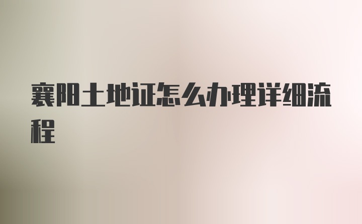 襄阳土地证怎么办理详细流程