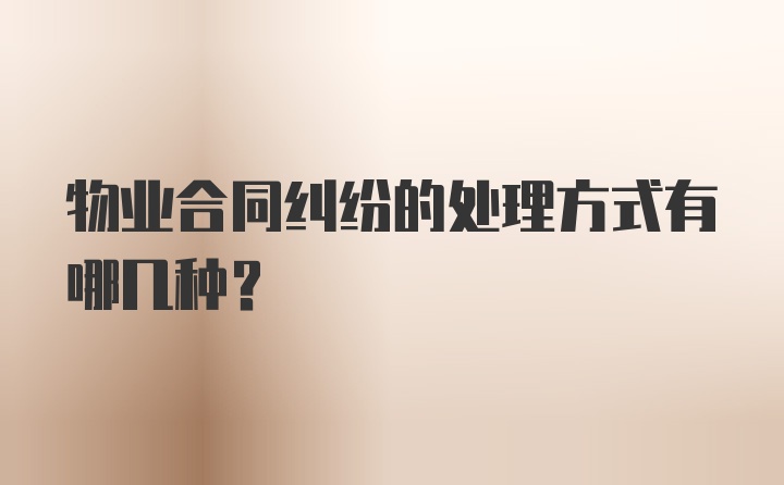 物业合同纠纷的处理方式有哪几种？