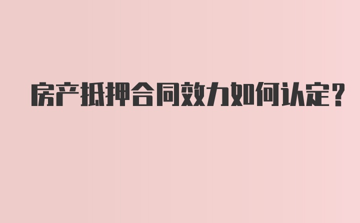 房产抵押合同效力如何认定？