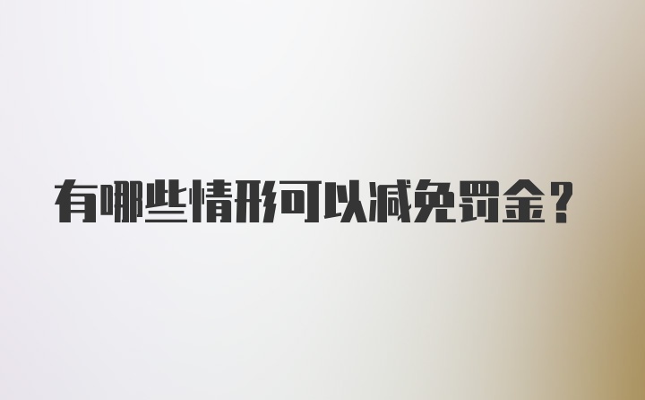 有哪些情形可以减免罚金？