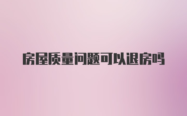 房屋质量问题可以退房吗