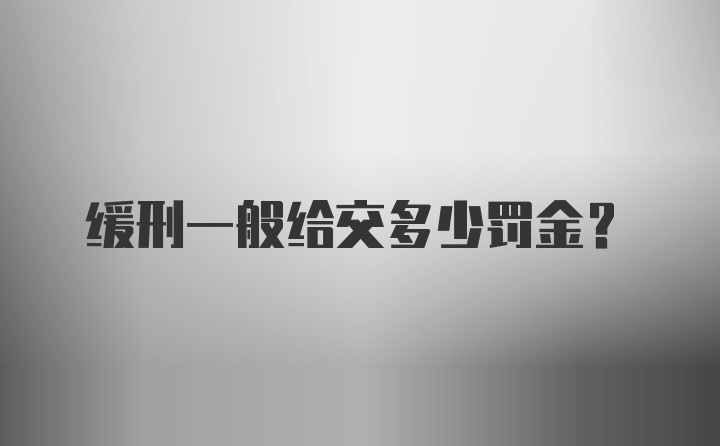 缓刑一般给交多少罚金？