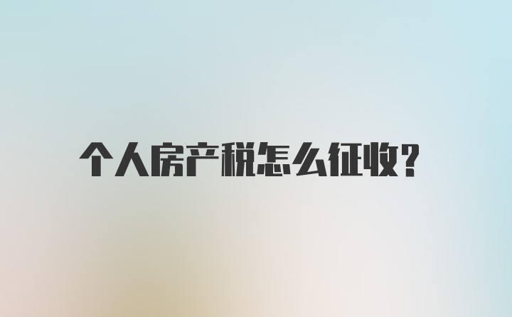 个人房产税怎么征收？