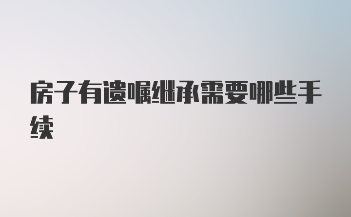 房子有遗嘱继承需要哪些手续