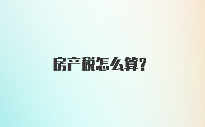 房产税怎么算?