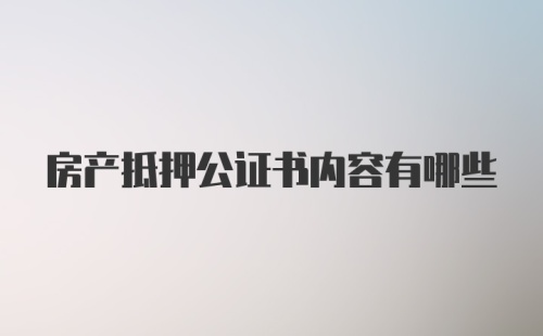 房产抵押公证书内容有哪些