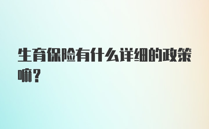 生育保险有什么详细的政策嘛？