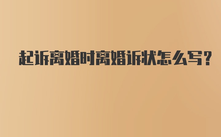 起诉离婚时离婚诉状怎么写？