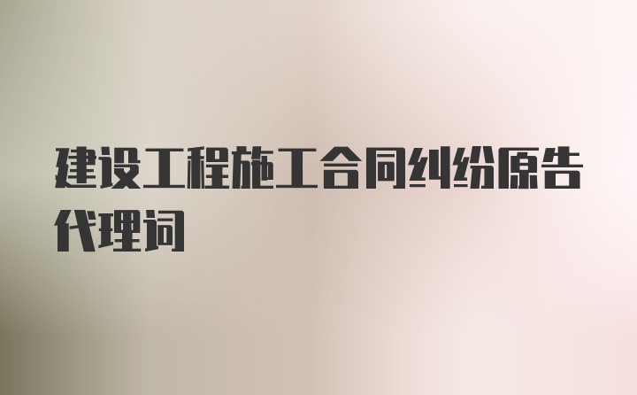 建设工程施工合同纠纷原告代理词