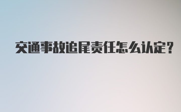 交通事故追尾责任怎么认定？