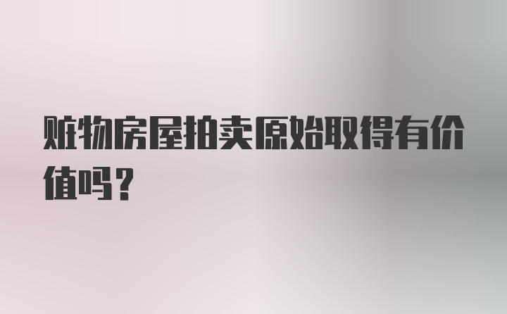 赃物房屋拍卖原始取得有价值吗?