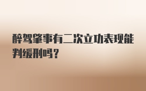 醉驾肇事有二次立功表现能判缓刑吗？