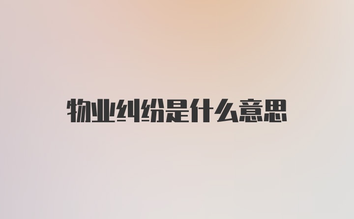 物业纠纷是什么意思