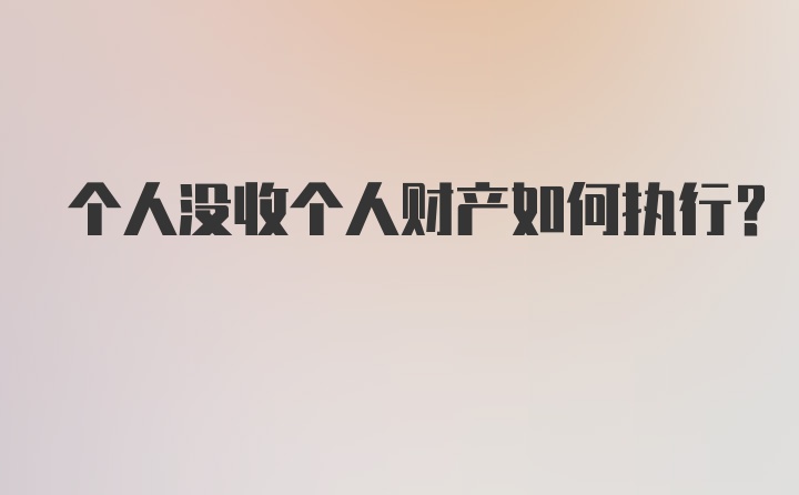 个人没收个人财产如何执行？