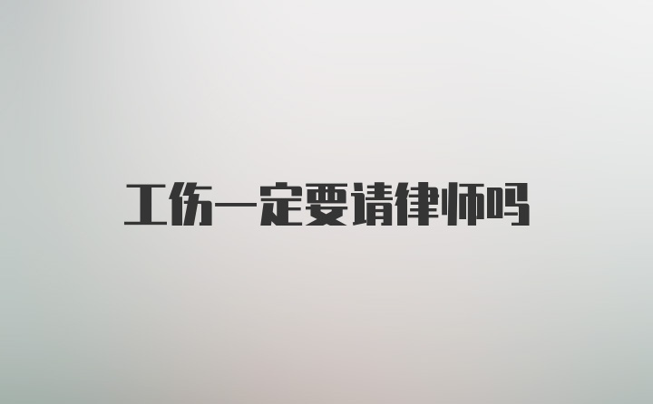 工伤一定要请律师吗