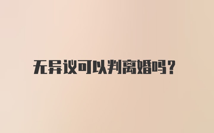 无异议可以判离婚吗?