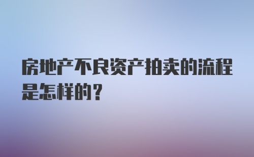 房地产不良资产拍卖的流程是怎样的？