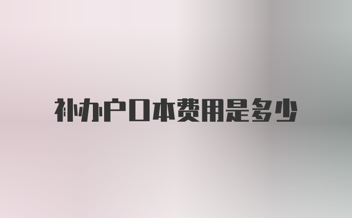 补办户口本费用是多少