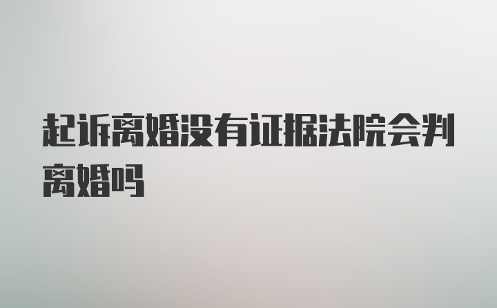 起诉离婚没有证据法院会判离婚吗