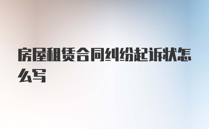 房屋租赁合同纠纷起诉状怎么写