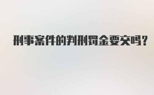 刑事案件的判刑罚金要交吗？