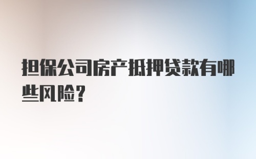 担保公司房产抵押贷款有哪些风险？