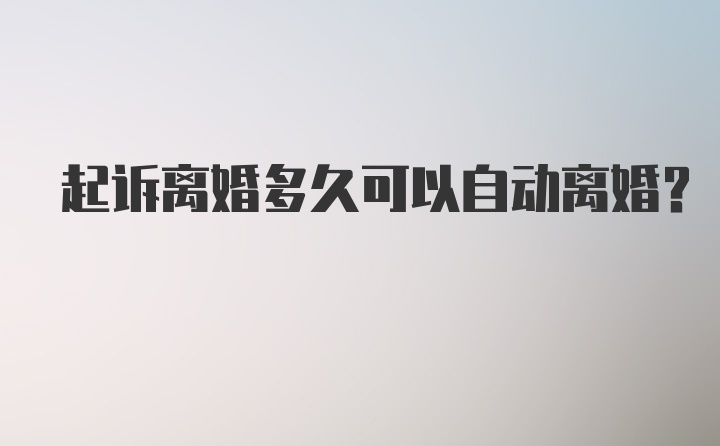 起诉离婚多久可以自动离婚？