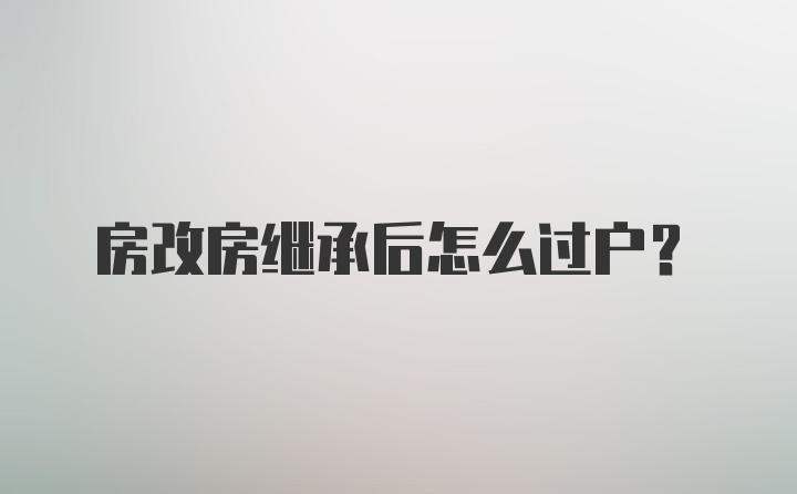 房改房继承后怎么过户?