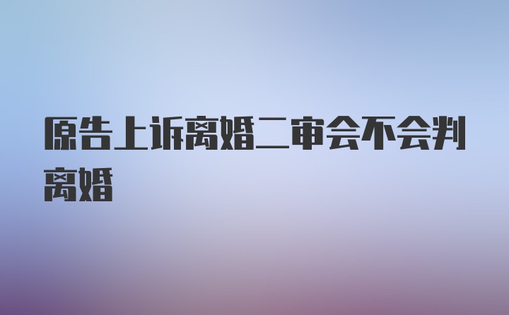 原告上诉离婚二审会不会判离婚