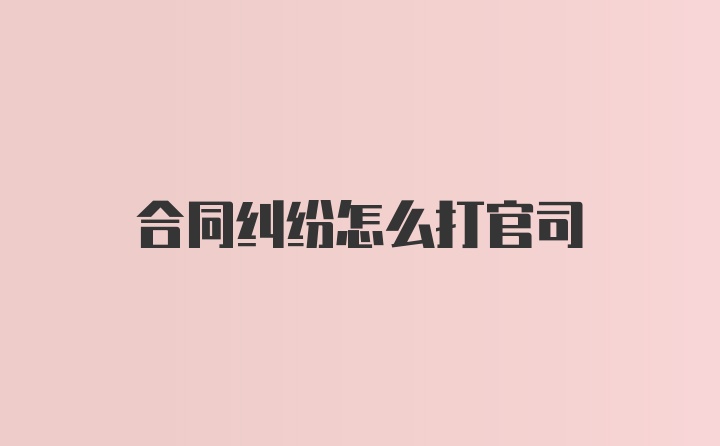 合同纠纷怎么打官司