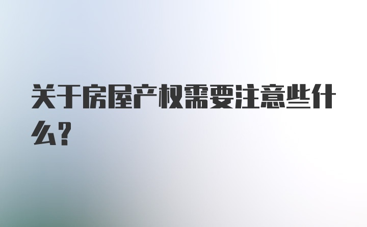 关于房屋产权需要注意些什么？